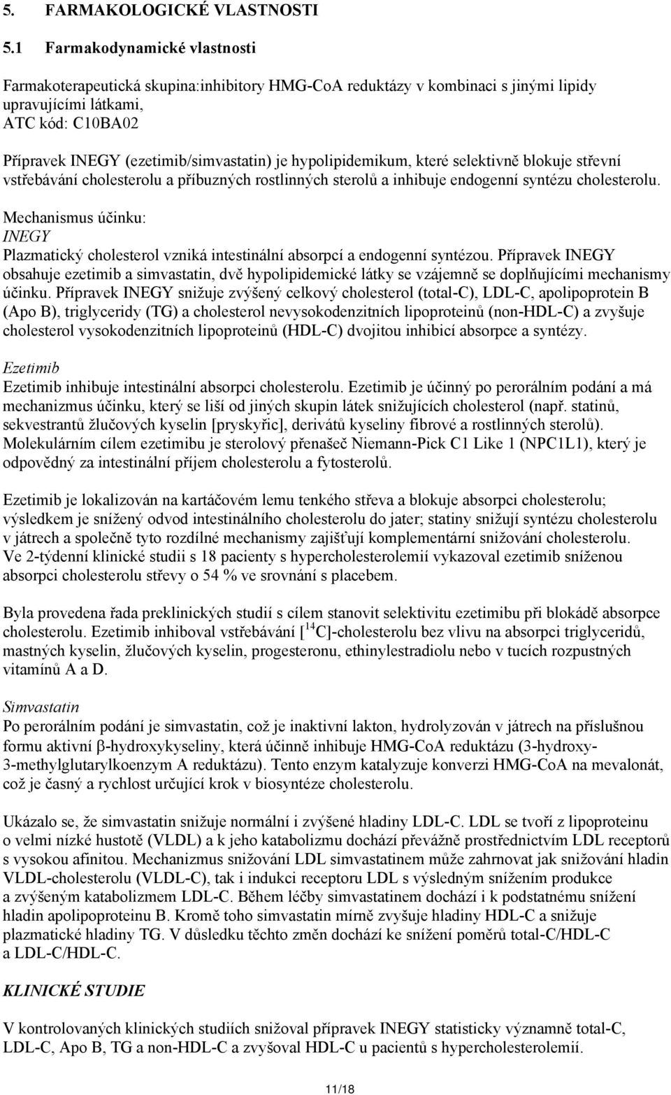 hypolipidemikum, které selektivně blokuje střevní vstřebávání cholesterolu a příbuzných rostlinných sterolů a inhibuje endogenní syntézu cholesterolu.