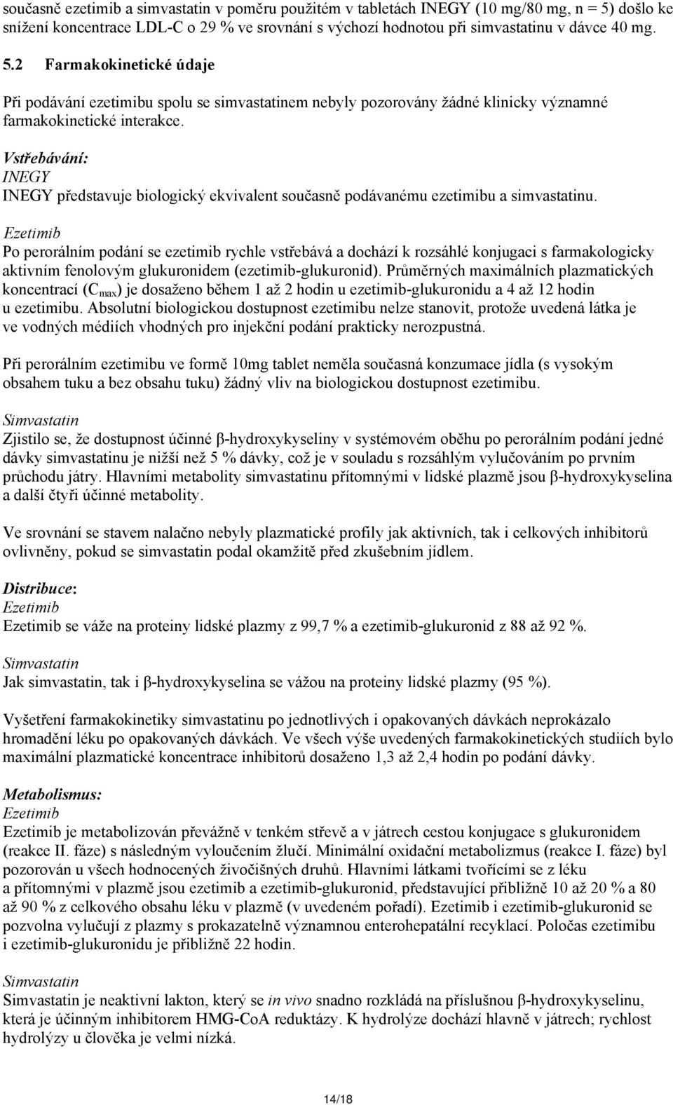 2 Farmakokinetické údaje Při podávání ezetimibu spolu se simvastatinem nebyly pozorovány žádné klinicky významné farmakokinetické interakce.