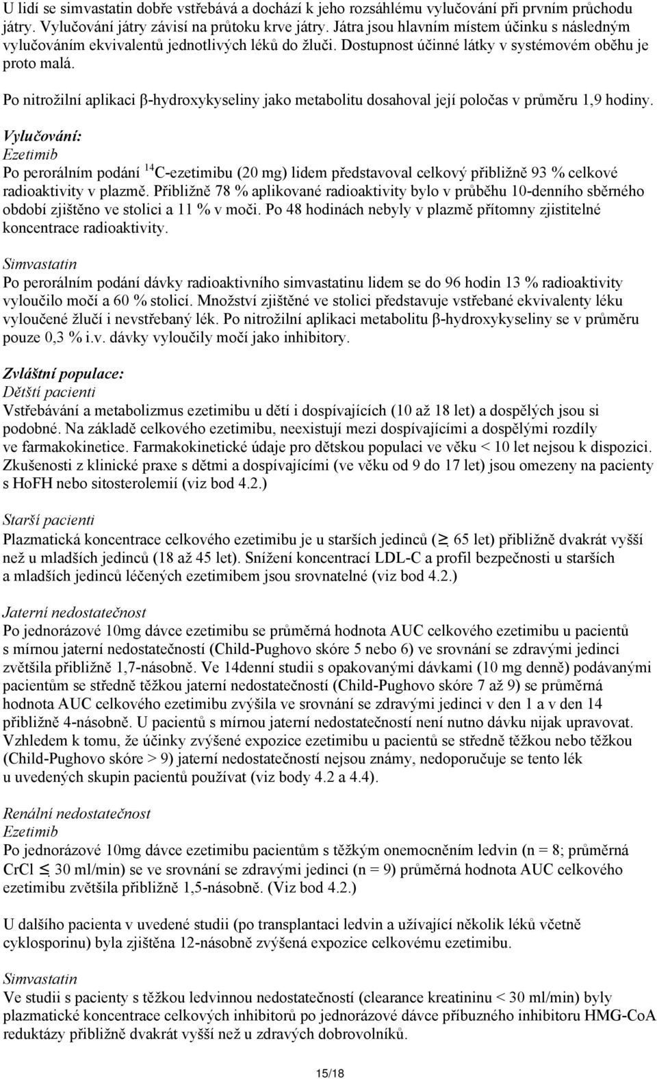 Po nitrožilní aplikaci β-hydroxykyseliny jako metabolitu dosahoval její poločas v průměru 1,9 hodiny.
