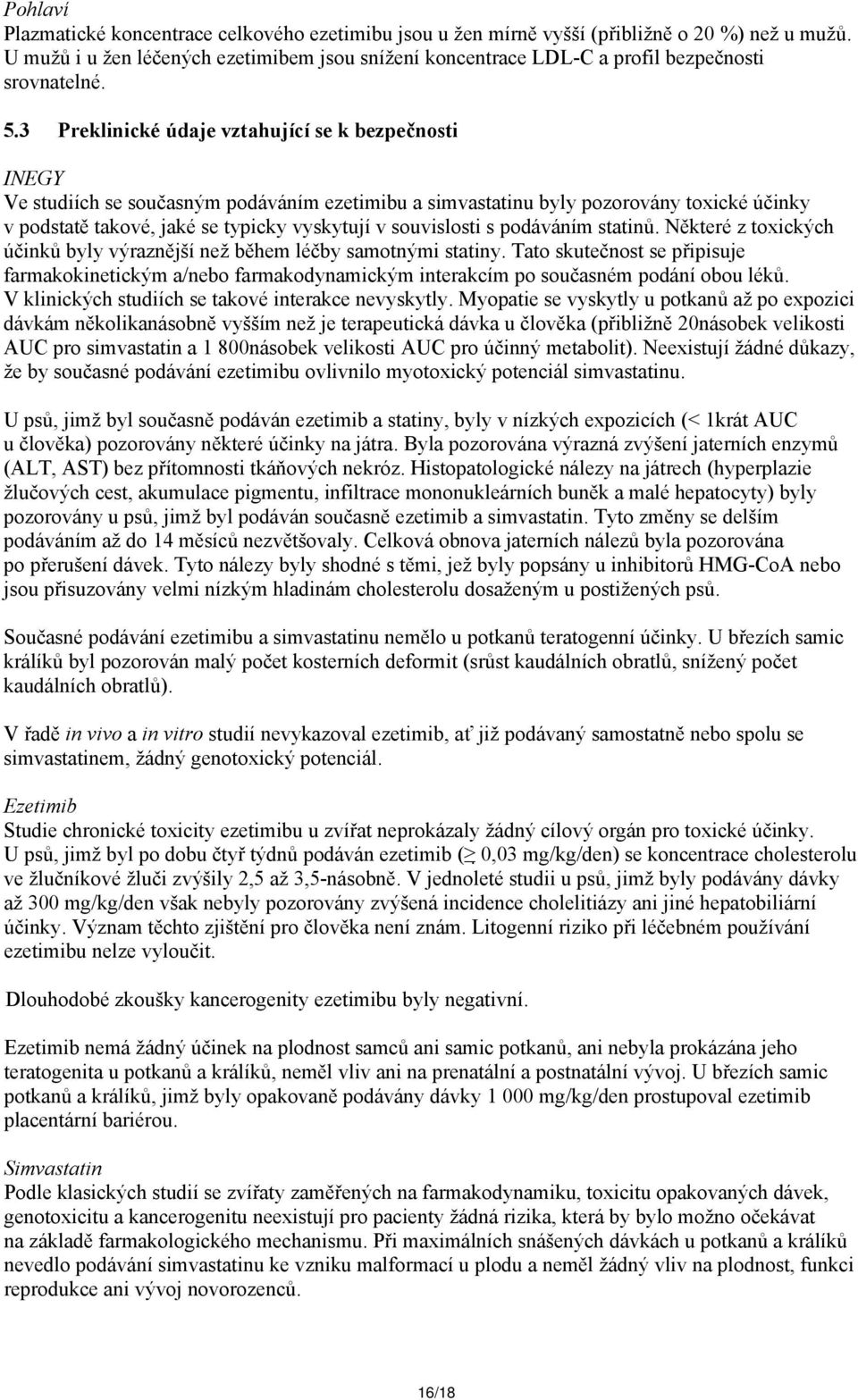 3 Preklinické údaje vztahující se k bezpečnosti INEGY Ve studiích se současným podáváním ezetimibu a simvastatinu byly pozorovány toxické účinky v podstatě takové, jaké se typicky vyskytují v