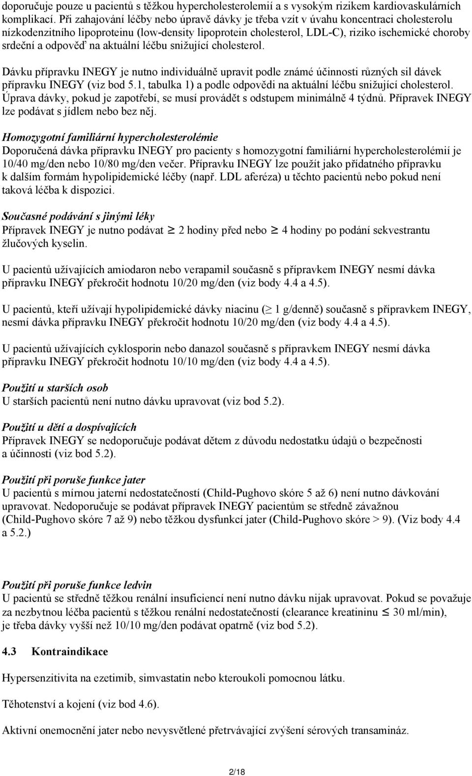 odpověď na aktuální léčbu snižující cholesterol. Dávku přípravku INEGY je nutno individuálně upravit podle známé účinnosti různých sil dávek přípravku INEGY (viz bod 5.