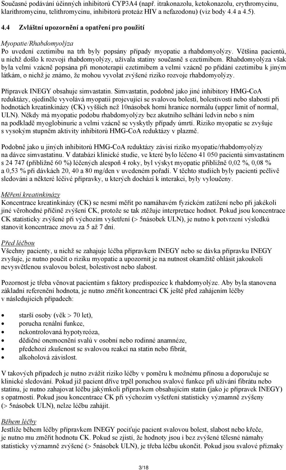 Většina pacientů, u nichž došlo k rozvoji rhabdomyolýzy, užívala statiny současně s ezetimibem.