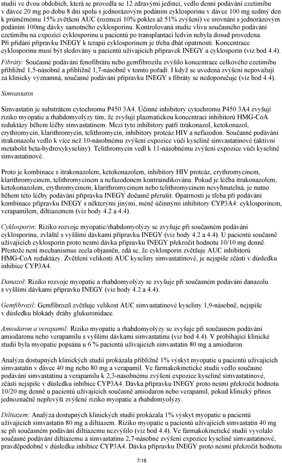 Kontrolovaná studie vlivu současného podávání ezetimibu na expozici cyklosporinu u pacientů po transplantaci ledvin nebyla dosud provedena.
