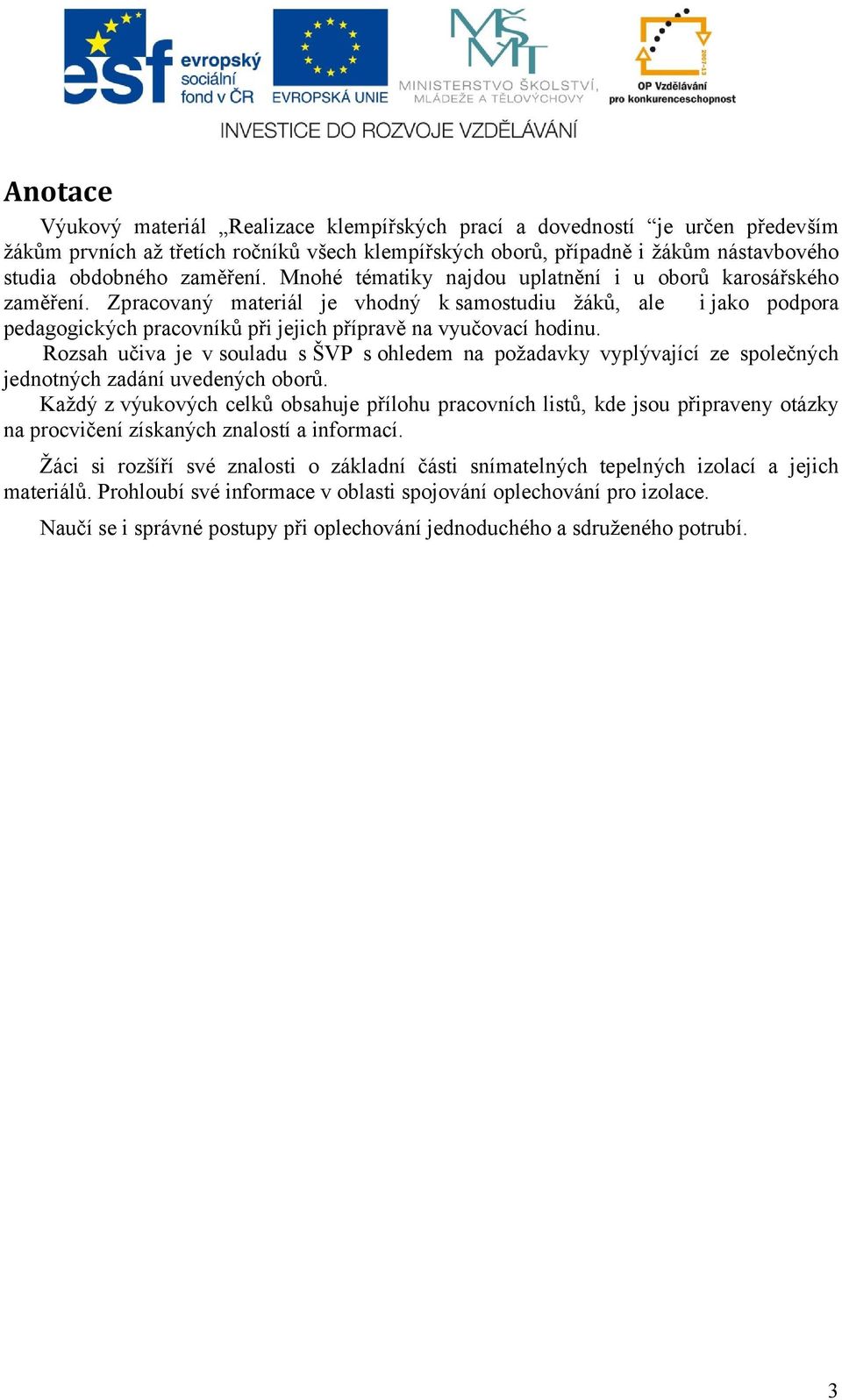 Zpracovaný materiál je vhodný k samostudiu žáků, ale i jako podpora pedagogických pracovníků při jejich přípravě na vyučovací hodinu.