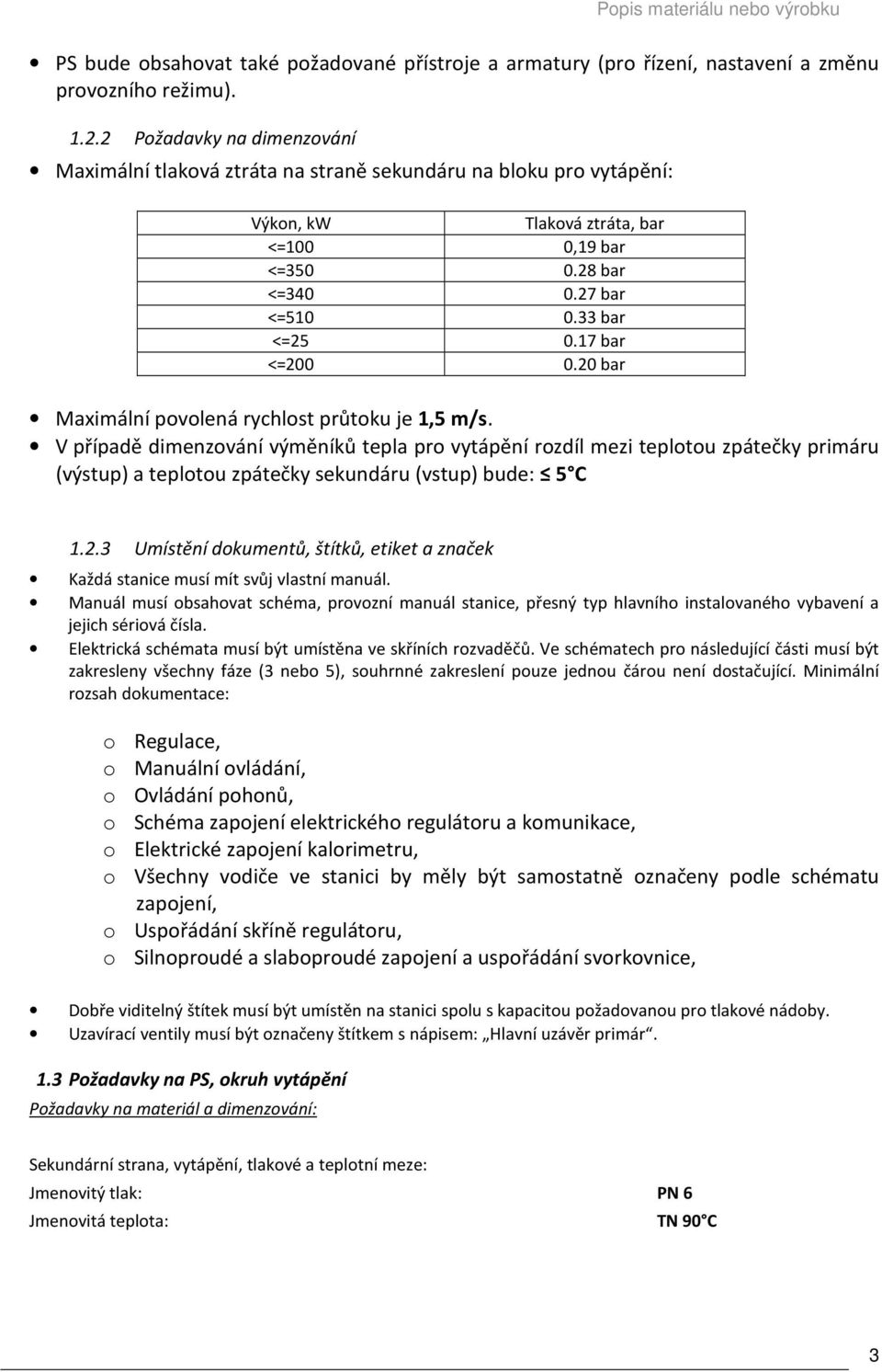 17 bar <=200 0.20 bar Maximální povolená rychlost průtoku je 1,5 m/s.