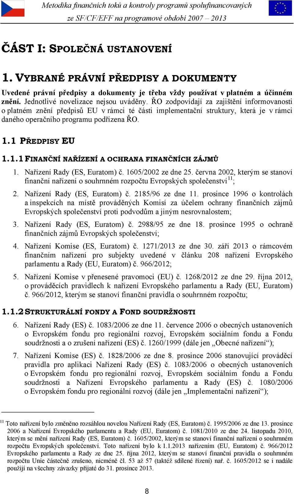 1 PŘEDPISY EU 1.1.1 FINANČNÍ NAŘÍZENÍ A OCHRANA FINANČNÍCH ZÁJMŮ 1. Nařízení Rady (ES, Euratom) č. 1605/2002 ze dne 25.