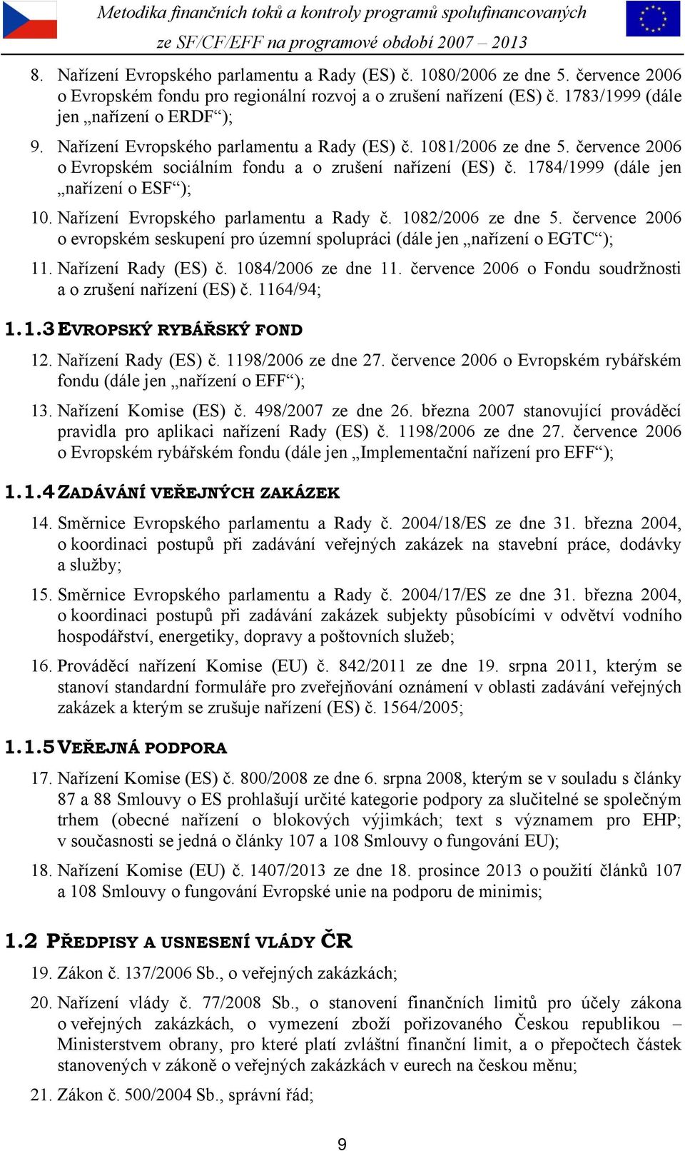 Nařízení Evropského parlamentu a Rady č. 1082/2006 ze dne 5. července 2006 o evropském seskupení pro územní spolupráci (dále jen nařízení o EGTC ); 11. Nařízení Rady (ES) č. 1084/2006 ze dne 11.