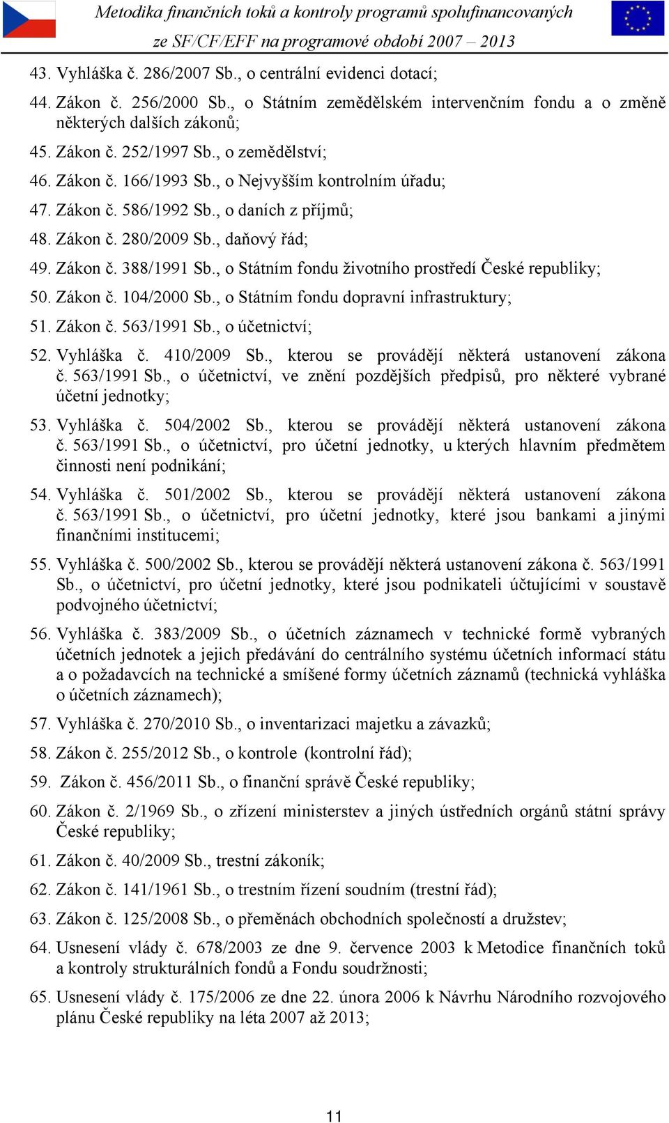 , o Státním fondu životního prostředí České republiky; 50. Zákon č. 104/2000 Sb., o Státním fondu dopravní infrastruktury; 51. Zákon č. 563/1991 Sb., o účetnictví; 52. Vyhláška č. 410/2009 Sb.