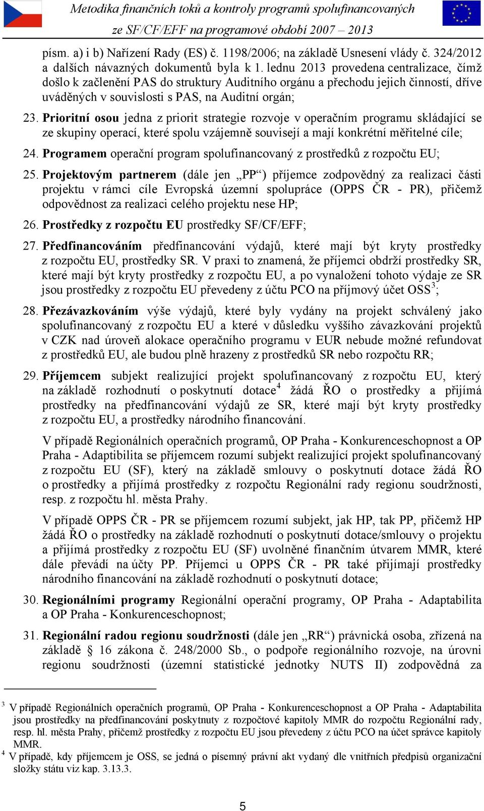 Prioritní osou jedna z priorit strategie rozvoje v operačním programu skládající se ze skupiny operací, které spolu vzájemně souvisejí a mají konkrétní měřitelné cíle; 24.