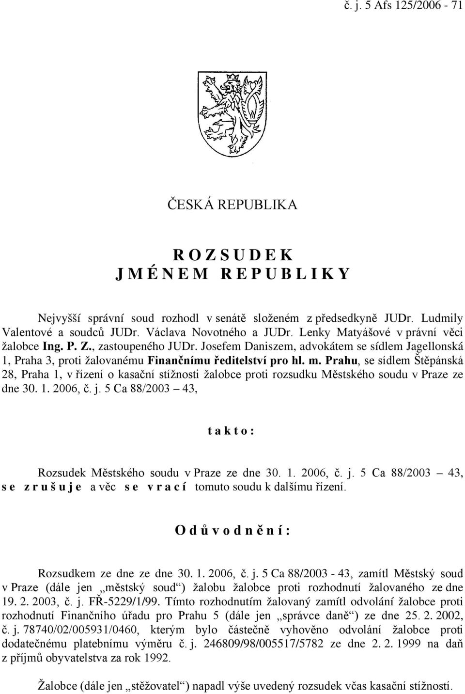 Josefem Daniszem, advokátem se sídlem Jagellonská 1, Praha 3, proti žalovanému Finančnímu ředitelství pro hl. m.