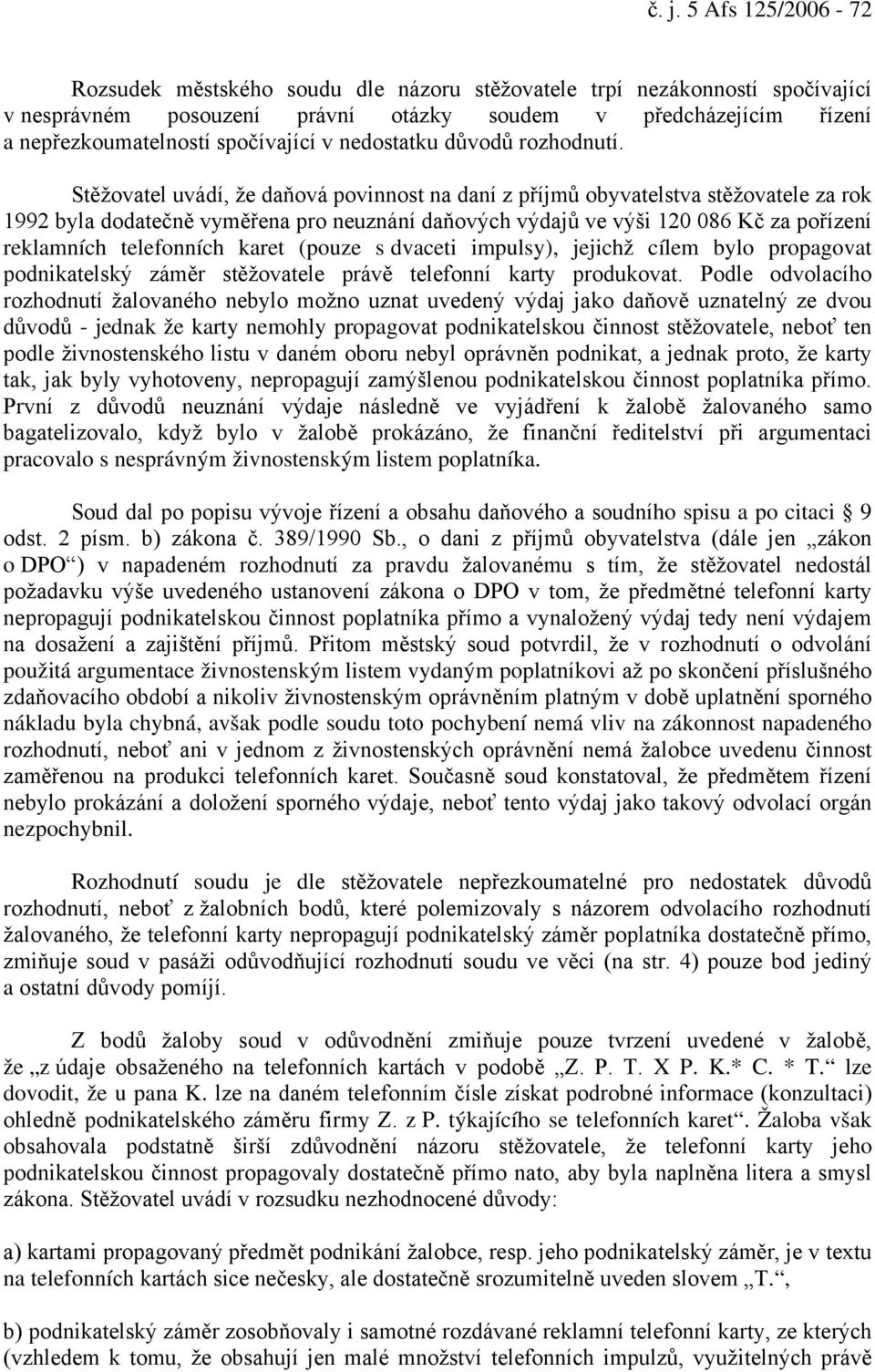 Stěžovatel uvádí, že daňová povinnost na daní z příjmů obyvatelstva stěžovatele za rok 1992 byla dodatečně vyměřena pro neuznání daňových výdajů ve výši 120 086 Kč za pořízení reklamních telefonních
