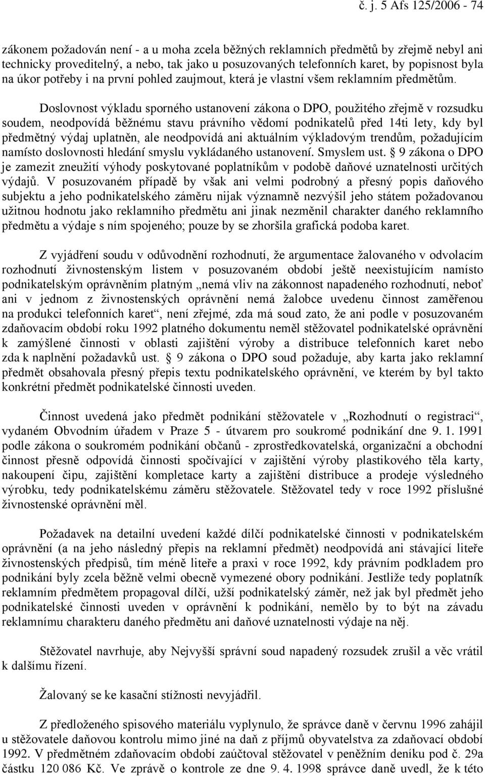 Doslovnost výkladu sporného ustanovení zákona o DPO, použitého zřejmě v rozsudku soudem, neodpovídá běžnému stavu právního vědomí podnikatelů před 14ti lety, kdy byl předmětný výdaj uplatněn, ale
