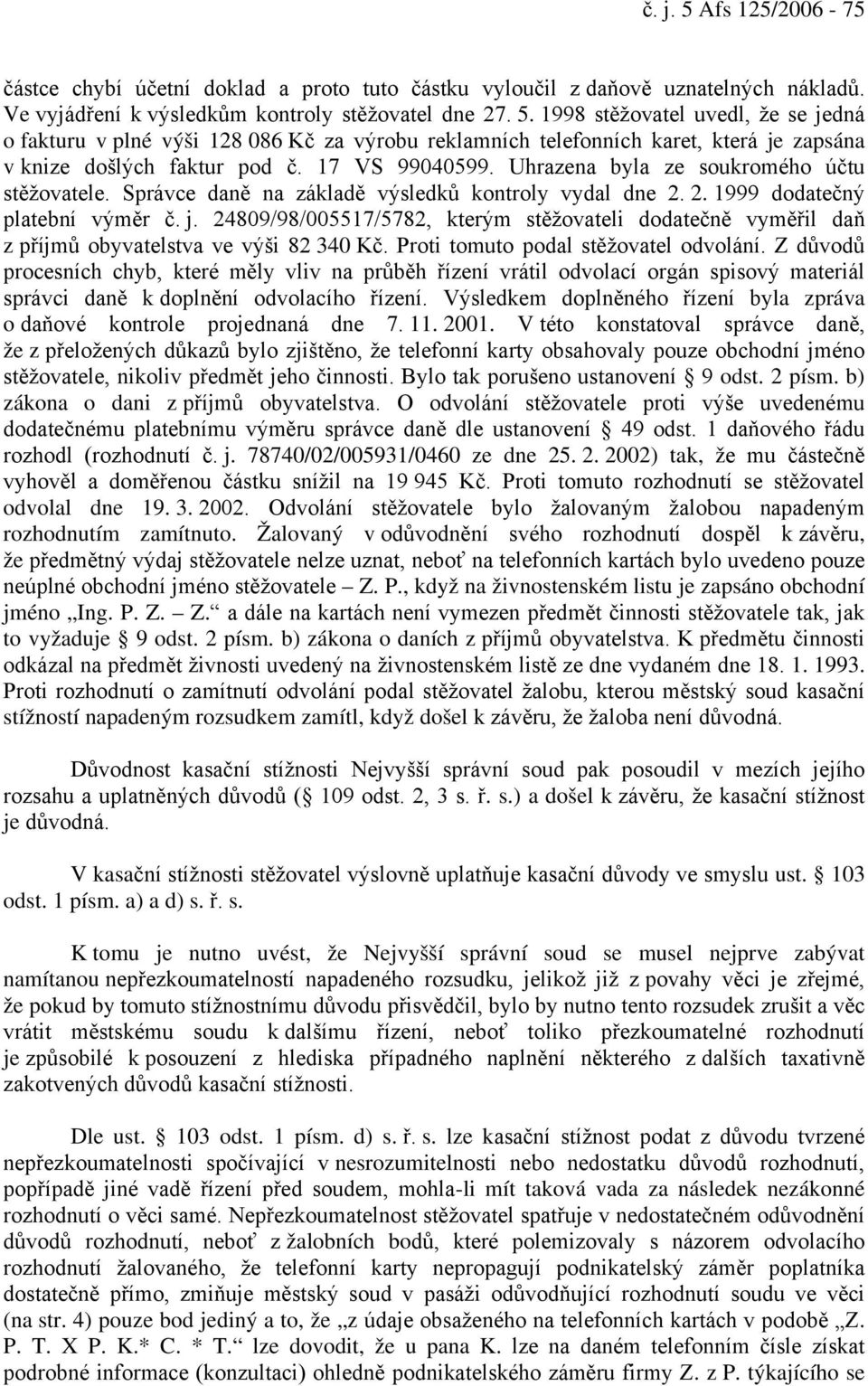 24809/98/005517/5782, kterým stěžovateli dodatečně vyměřil daň z příjmů obyvatelstva ve výši 82 340 Kč. Proti tomuto podal stěžovatel odvolání.