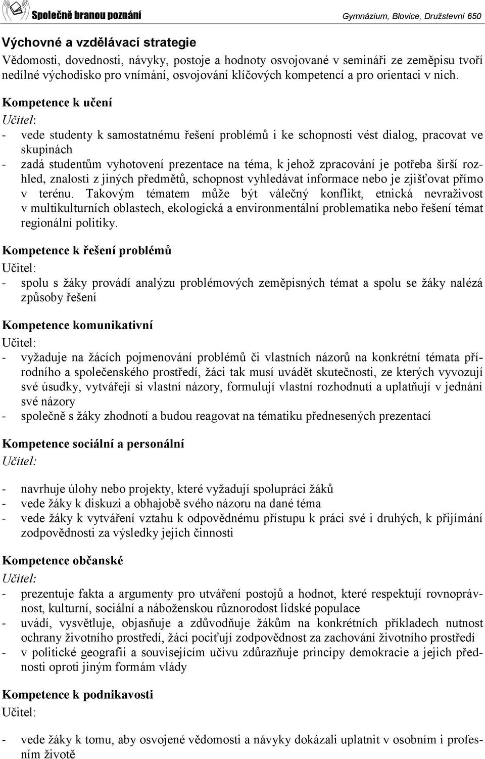 Kompetence k učení - vede studenty k samostatnému řešení problémů i ke schopnosti vést dialog, pracovat ve skupinách - zadá studentům vyhotovení prezentace na téma, k jehož zpracování je potřeba