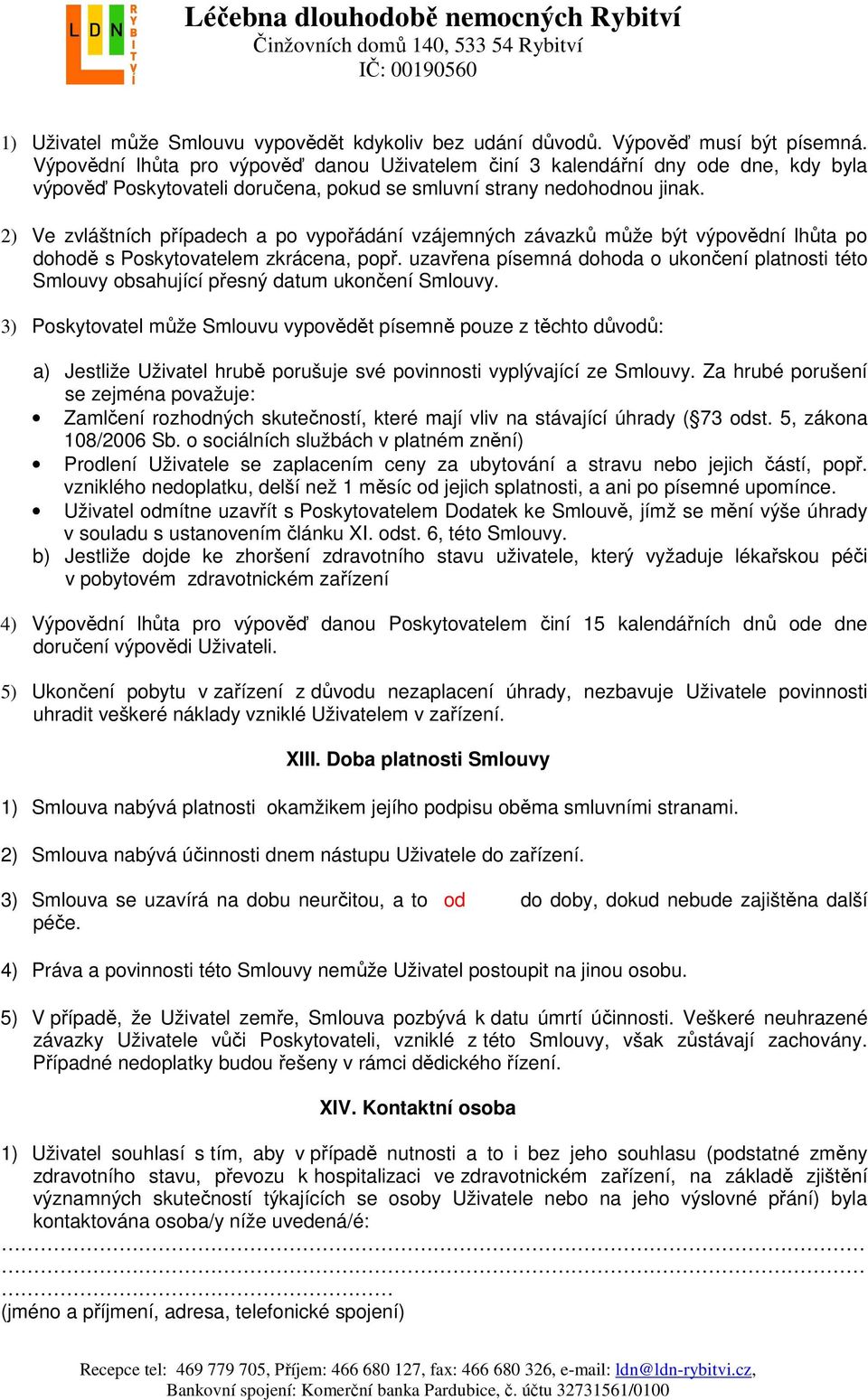 2) Ve zvláštních případech a po vypořádání vzájemných závazků může být výpovědní lhůta po dohodě s Poskytovatelem zkrácena, popř.