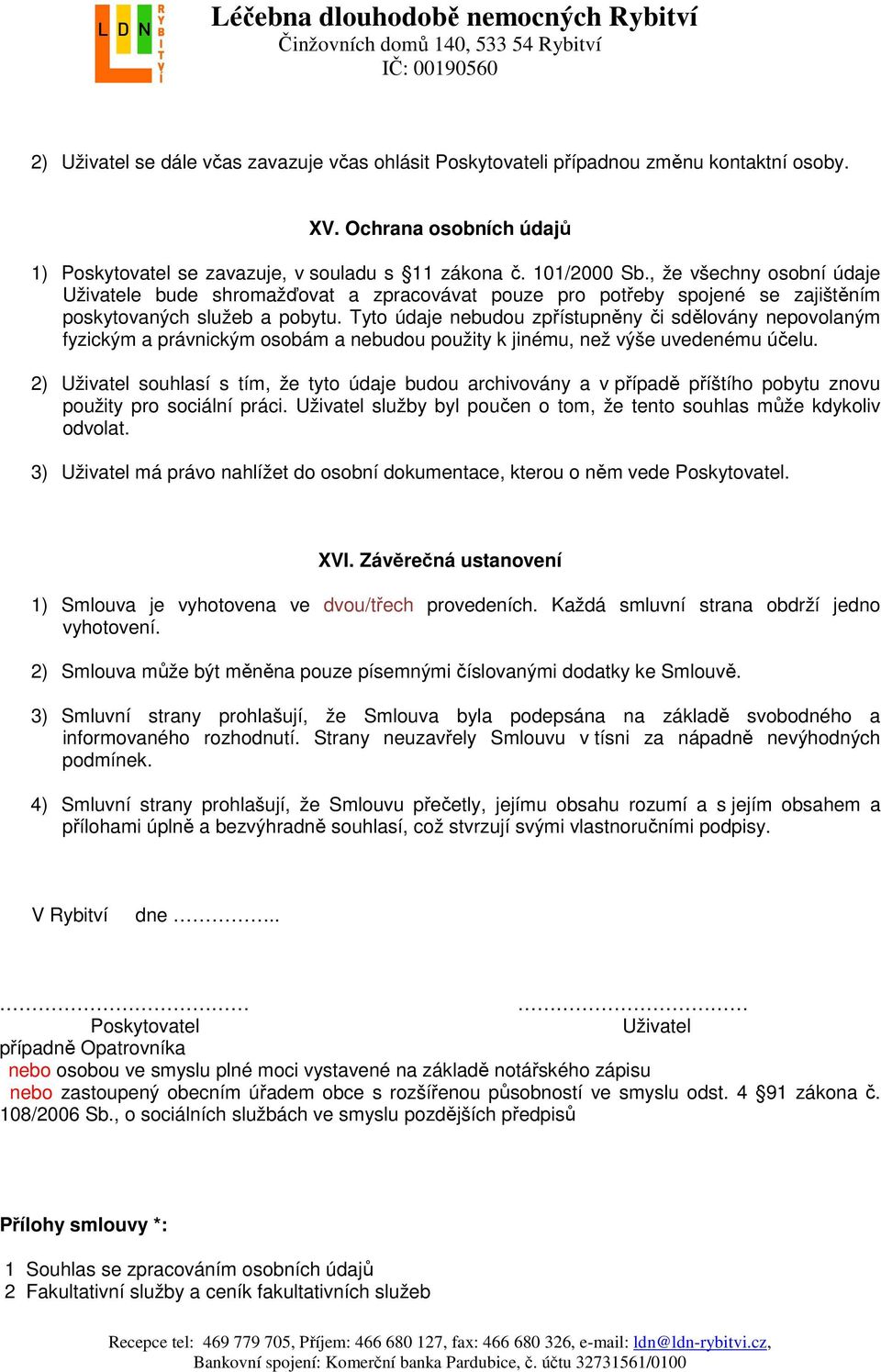 Tyto údaje nebudou zpřístupněny či sdělovány nepovolaným fyzickým a právnickým osobám a nebudou použity k jinému, než výše uvedenému účelu.