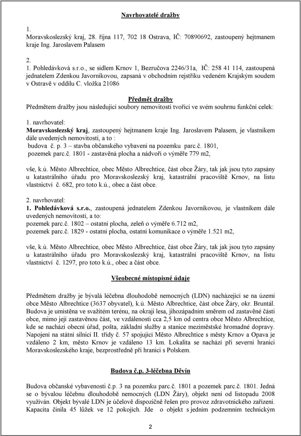Jaroslavem Palasem, je vlastníkem dále uvedených nemovitostí, a to : budova č. p. 3 stavba občanského vybavení na pozemku parc.č. 1801, pozemek parc.č. 1801 - zastavěná plocha a nádvoří o výměře 779 m2, vše, k.