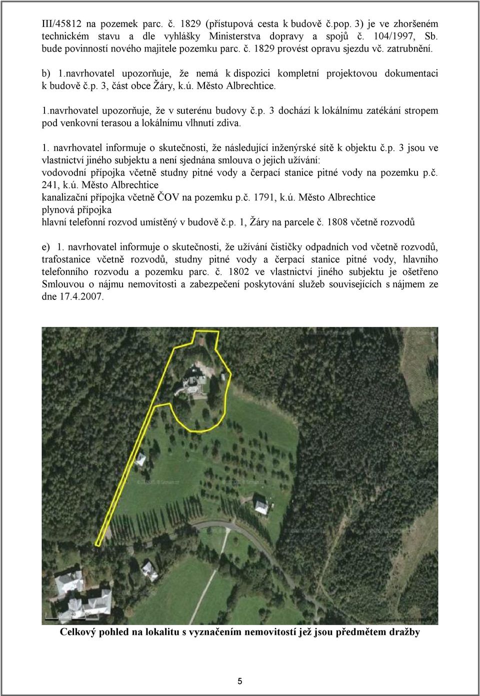 ú. Město Albrechtice. 1.navrhovatel upozorňuje, že v suterénu budovy č.p. 3 dochází k lokálnímu zatékání stropem pod venkovní terasou a lokálnímu vlhnutí zdiva. 1. navrhovatel informuje o skutečnosti, že následující inženýrské sítě k objektu č.