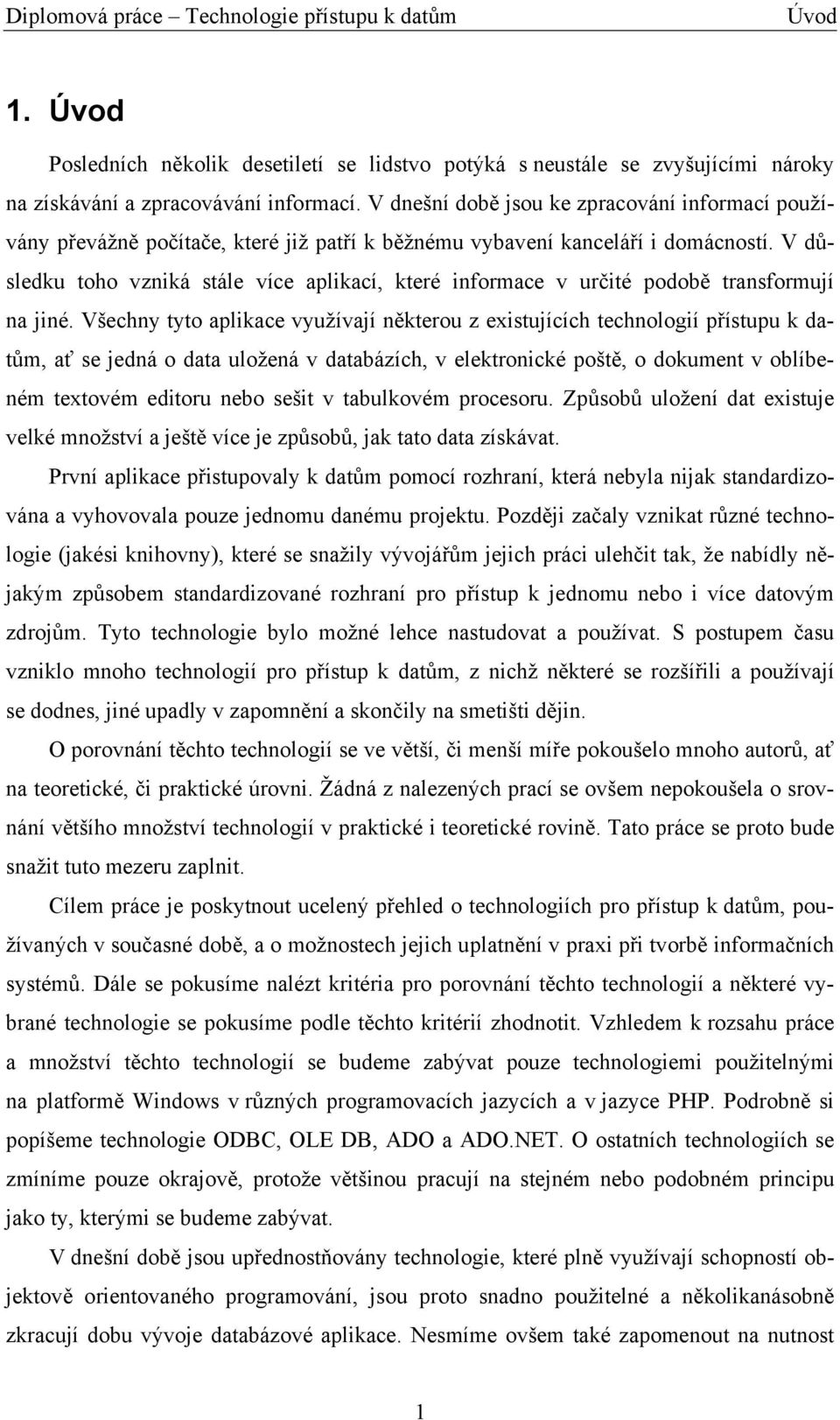 V důsledku toho vzniká stále více aplikací, které informace v určité podobě transformují na jiné.