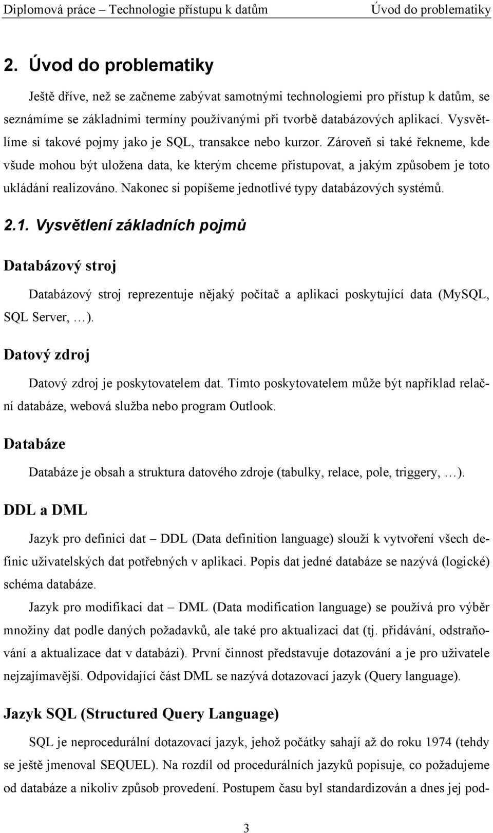 Vysvětlíme si takové pojmy jako je SQL, transakce nebo kurzor. Zároveň si také řekneme, kde všude mohou být uložena data, ke kterým chceme přistupovat, a jakým způsobem je toto ukládání realizováno.