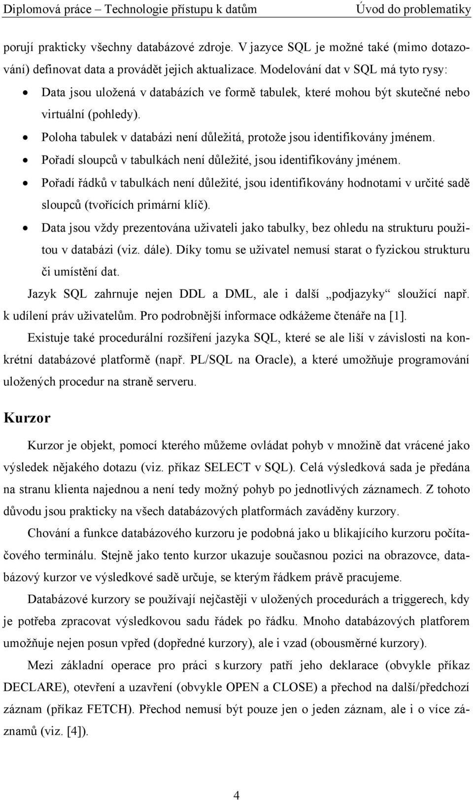 Poloha tabulek v databázi není důležitá, protože jsou identifikovány jménem. Pořadí sloupců v tabulkách není důležité, jsou identifikovány jménem.