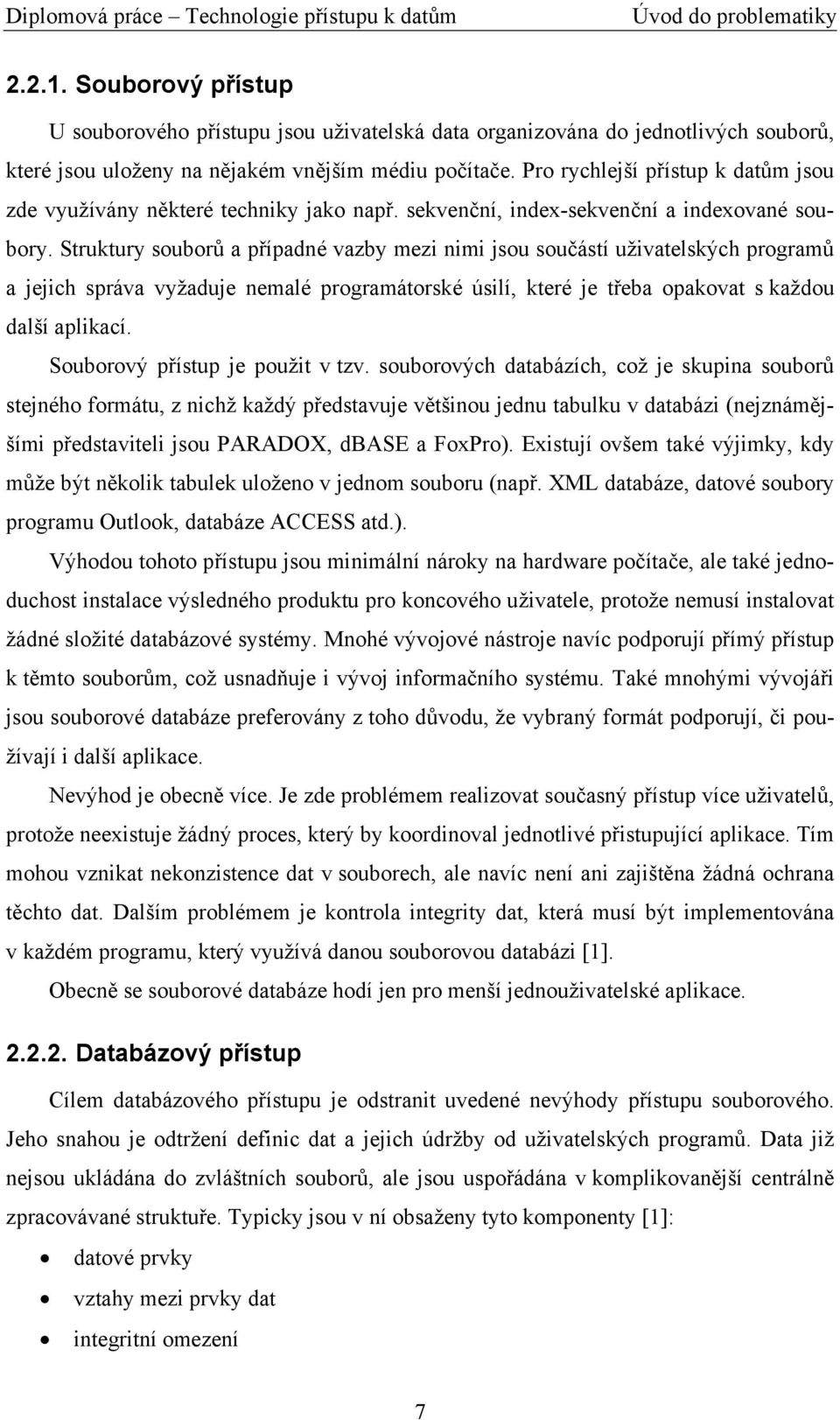 Struktury souborů a případné vazby mezi nimi jsou součástí uživatelských programů a jejich správa vyžaduje nemalé programátorské úsilí, které je třeba opakovat s každou další aplikací.