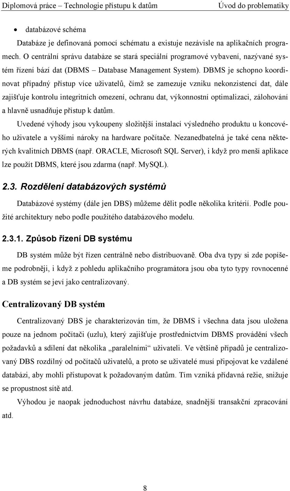 DBMS je schopno koordinovat případný přístup více uživatelů, čímž se zamezuje vzniku nekonzistencí dat, dále zajišťuje kontrolu integritních omezení, ochranu dat, výkonnostní optimalizaci, zálohování