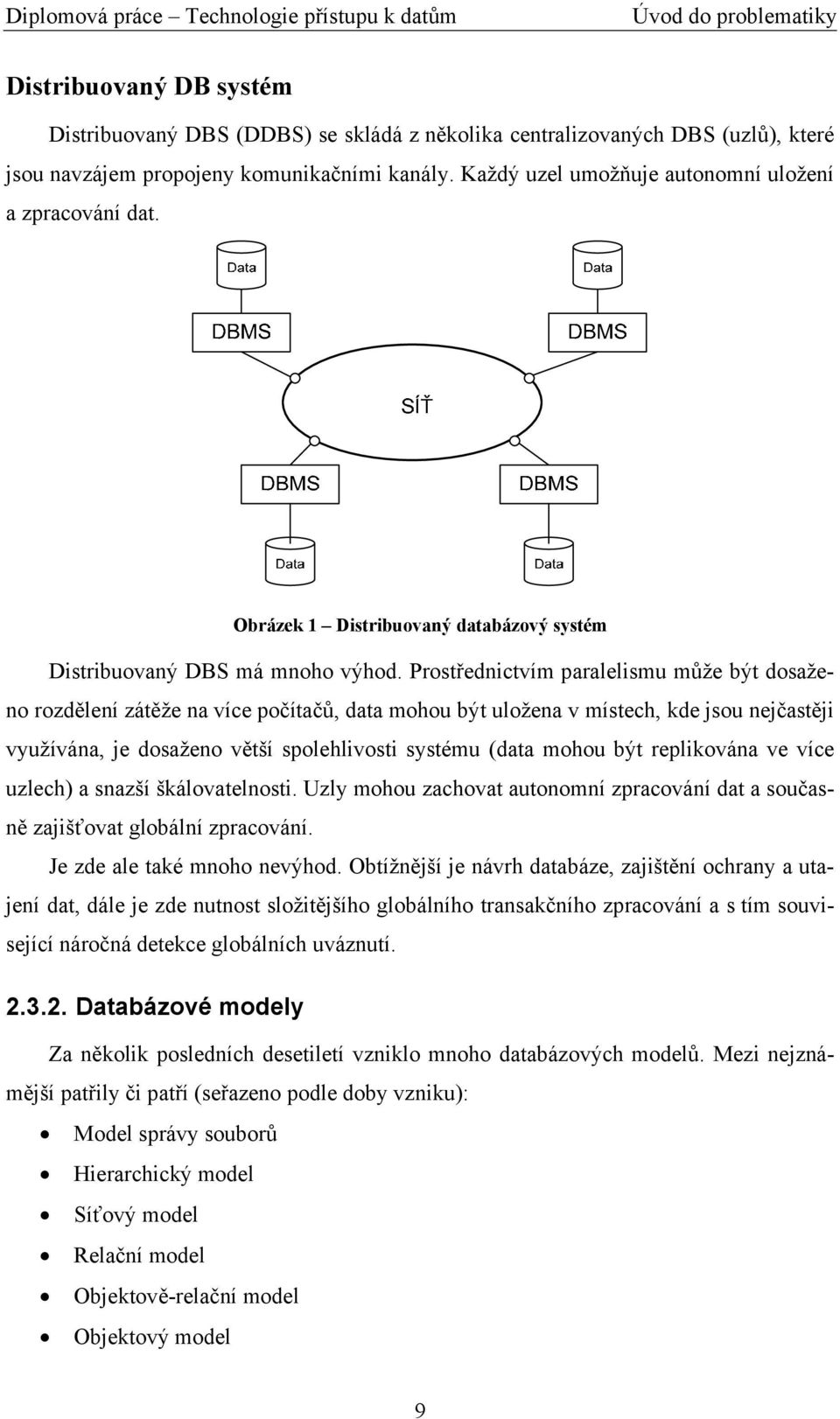 Prostřednictvím paralelismu může být dosaženo rozdělení zátěže na více počítačů, data mohou být uložena v místech, kde jsou nejčastěji využívána, je dosaženo větší spolehlivosti systému (data mohou