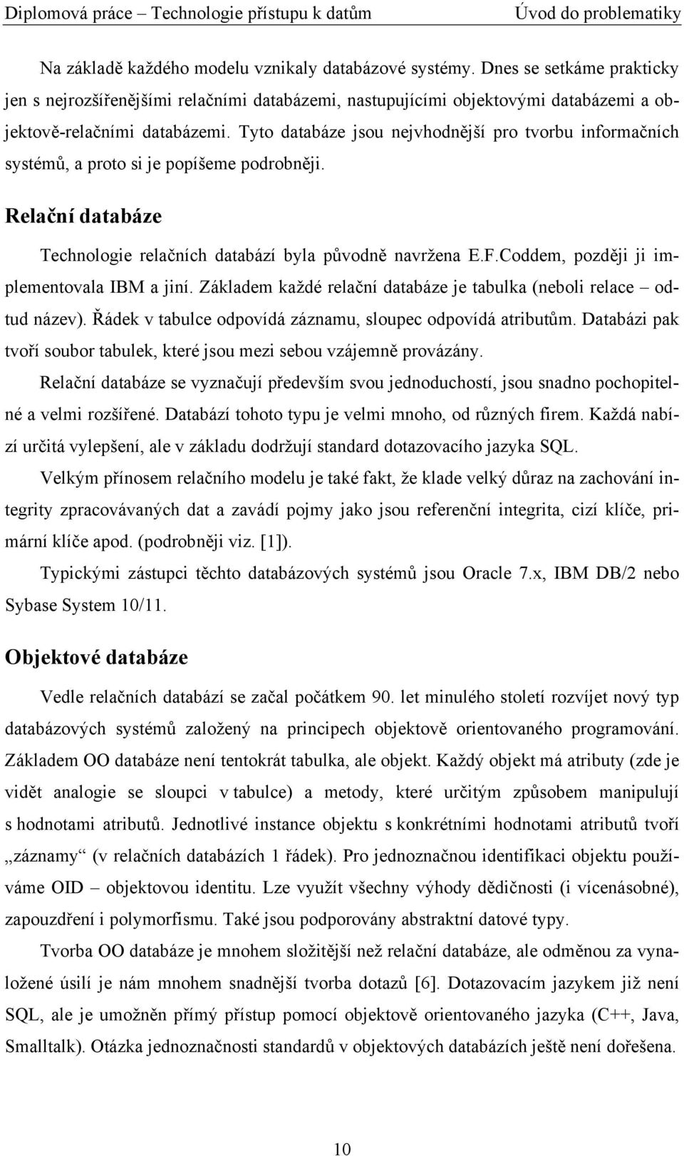 Tyto databáze jsou nejvhodnější pro tvorbu informačních systémů, a proto si je popíšeme podrobněji. Relační databáze Technologie relačních databází byla původně navržena E.F.