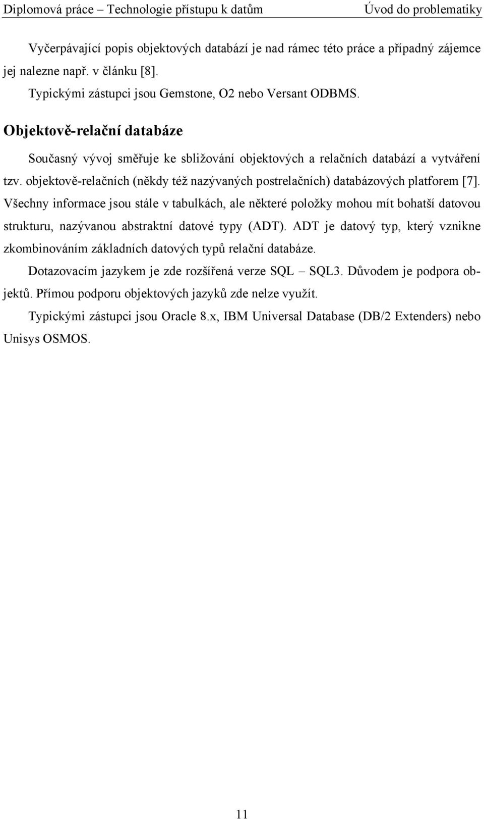 Všechny informace jsou stále v tabulkách, ale některé položky mohou mít bohatší datovou strukturu, nazývanou abstraktní datové typy (ADT).