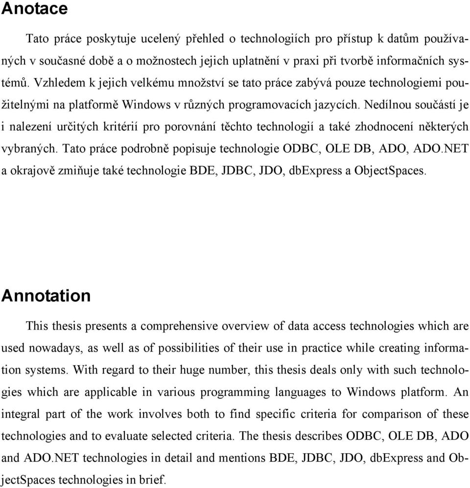 Nedílnou součástí je i nalezení určitých kritérií pro porovnání těchto technologií a také zhodnocení některých vybraných. Tato práce podrobně popisuje technologie ODBC, OLE DB, ADO, ADO.