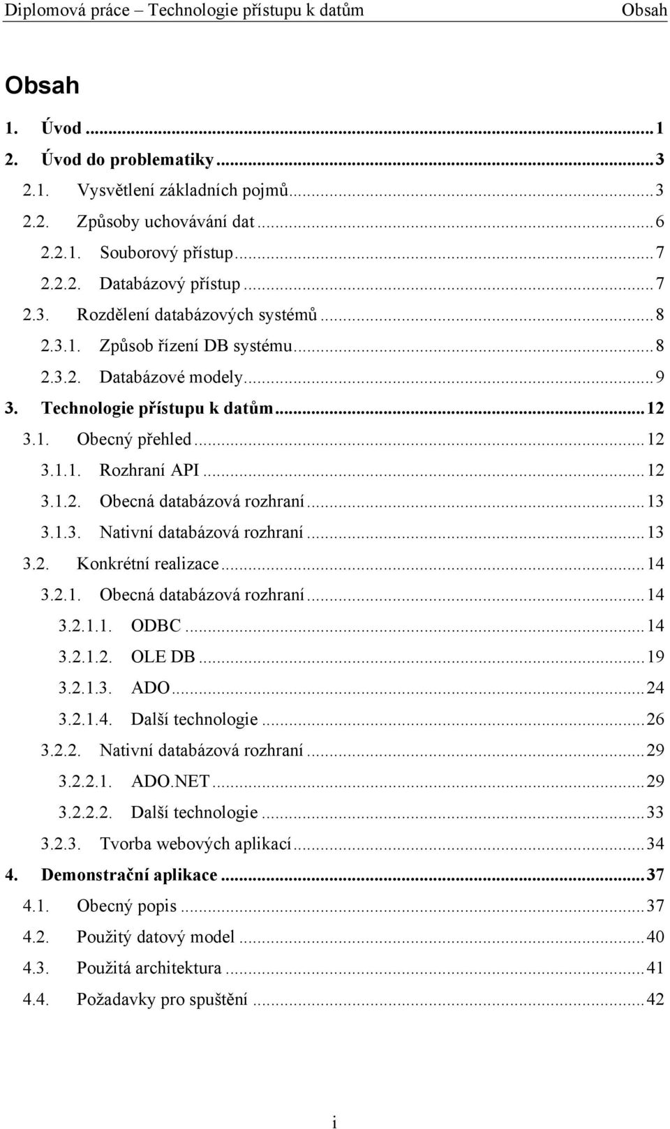 ..13 3.2. Konkrétní realizace...14 3.2.1. Obecná databázová rozhraní...14 3.2.1.1. ODBC...14 3.2.1.2. OLE DB...19 3.2.1.3. ADO...24 3.2.1.4. Další technologie...26 3.2.2. Nativní databázová rozhraní.