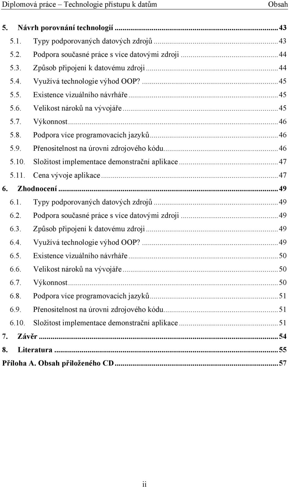 Složitost implementace demonstrační aplikace...47 5.11. Cena vývoje aplikace...47 6. Zhodnocení...49 6.1. Typy podporovaných datových zdrojů...49 6.2. Podpora současné práce s více datovými zdroji.
