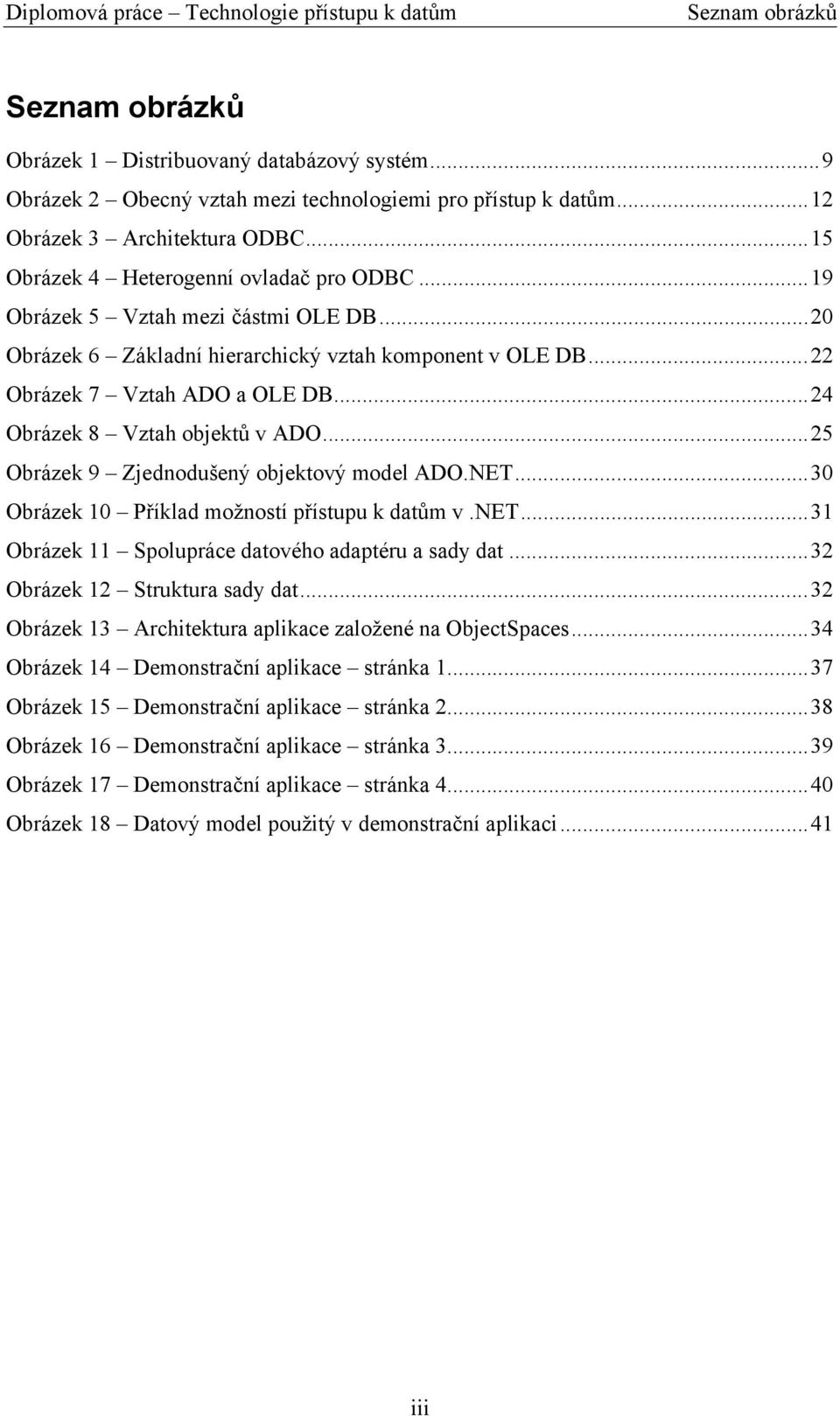 ..24 Obrázek 8 Vztah objektů v ADO...25 Obrázek 9 Zjednodušený objektový model ADO.NET...30 Obrázek 10 Příklad možností přístupu k datům v.net...31 Obrázek 11 Spolupráce datového adaptéru a sady dat.