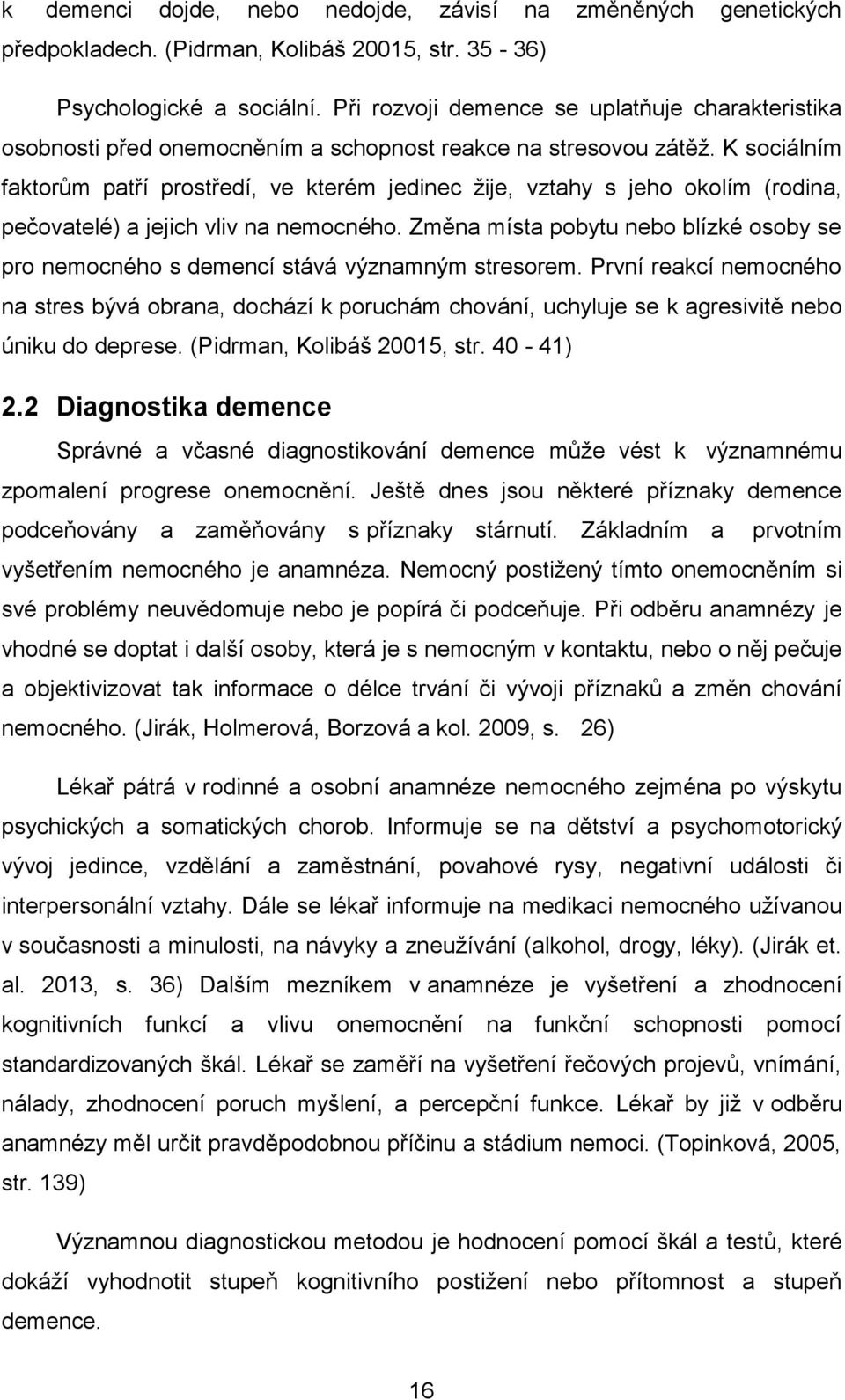 K sociálním faktorům patří prostředí, ve kterém jedinec žije, vztahy s jeho okolím (rodina, pečovatelé) a jejich vliv na nemocného.