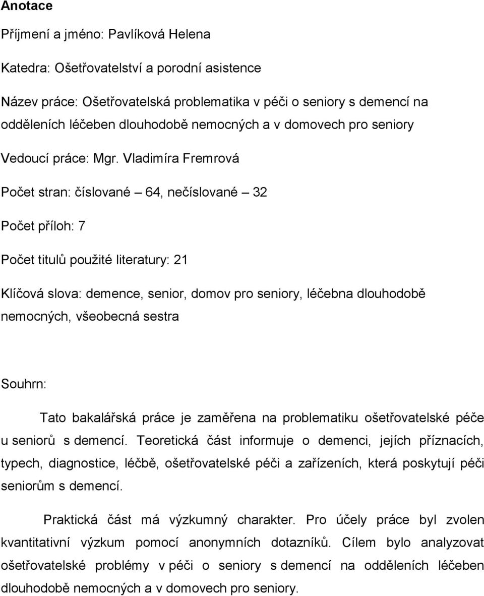 Vladimíra Fremrová Počet stran: číslované 64, nečíslované 32 Počet příloh: 7 Počet titulů použité literatury: 21 Klíčová slova: demence, senior, domov pro seniory, léčebna dlouhodobě nemocných,