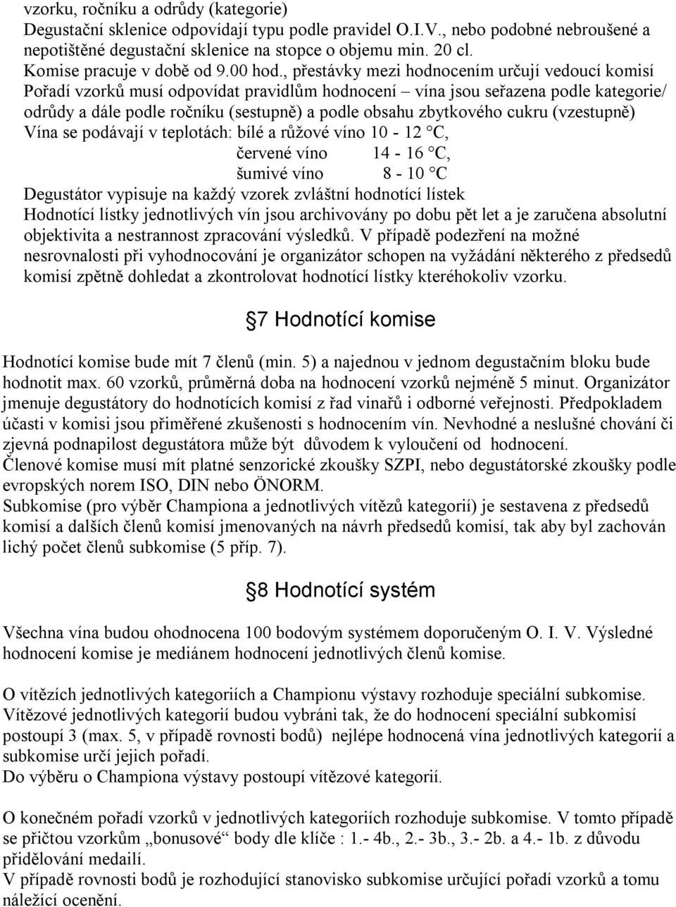 , přestávky mezi hodnocením určují vedoucí komisí Pořadí vzorků musí odpovídat pravidlům hodnocení vína jsou seřazena podle kategorie/ odrůdy a dále podle ročníku (sestupně) a podle obsahu zbytkového