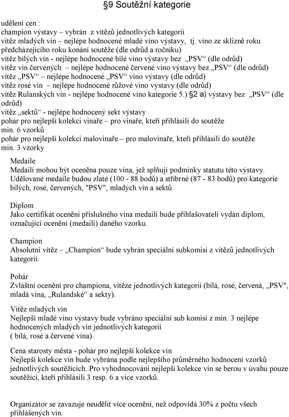 víno výstavy bez PSV (dle odrůd) vítěz PSV nejlépe hodnocené PSV víno výstavy (dle odrůd) vítěz rosé vín nejlépe hodnocené růžové víno výstavy (dle odrůd) vítěz Rulanských vín - nejlépe hodnocené