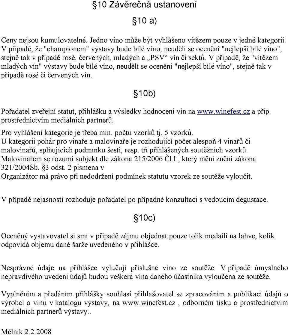 V případě, že "vítězem mladých vín" výstavy bude bílé víno, neudělí se ocenění "nejlepší bílé víno", stejně tak v případě rosé či červených vín.