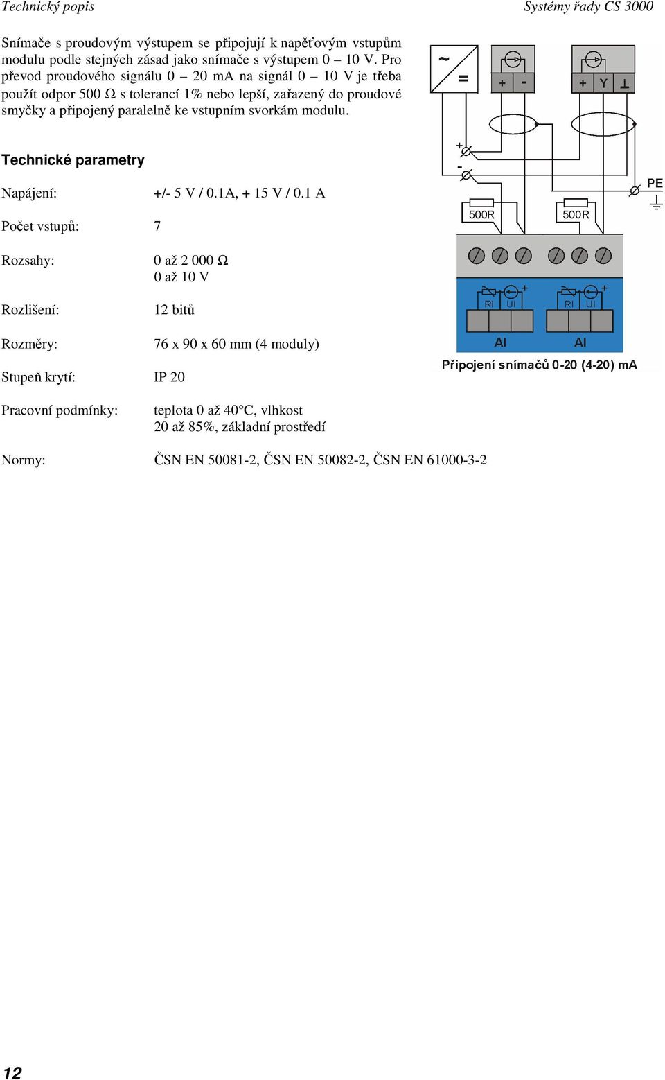 vstupním svorkám modulu. Technické parametry Napájení: +/- 5 V / 0.1A, + 15 V / 0.