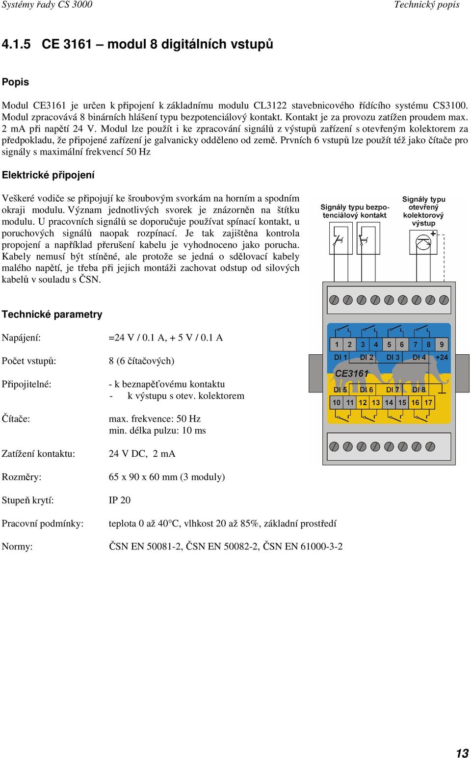 Modul lze použít i ke zpracování signálů z výstupů zařízení s otevřeným kolektorem za předpokladu, že připojené zařízení je galvanicky odděleno od země.