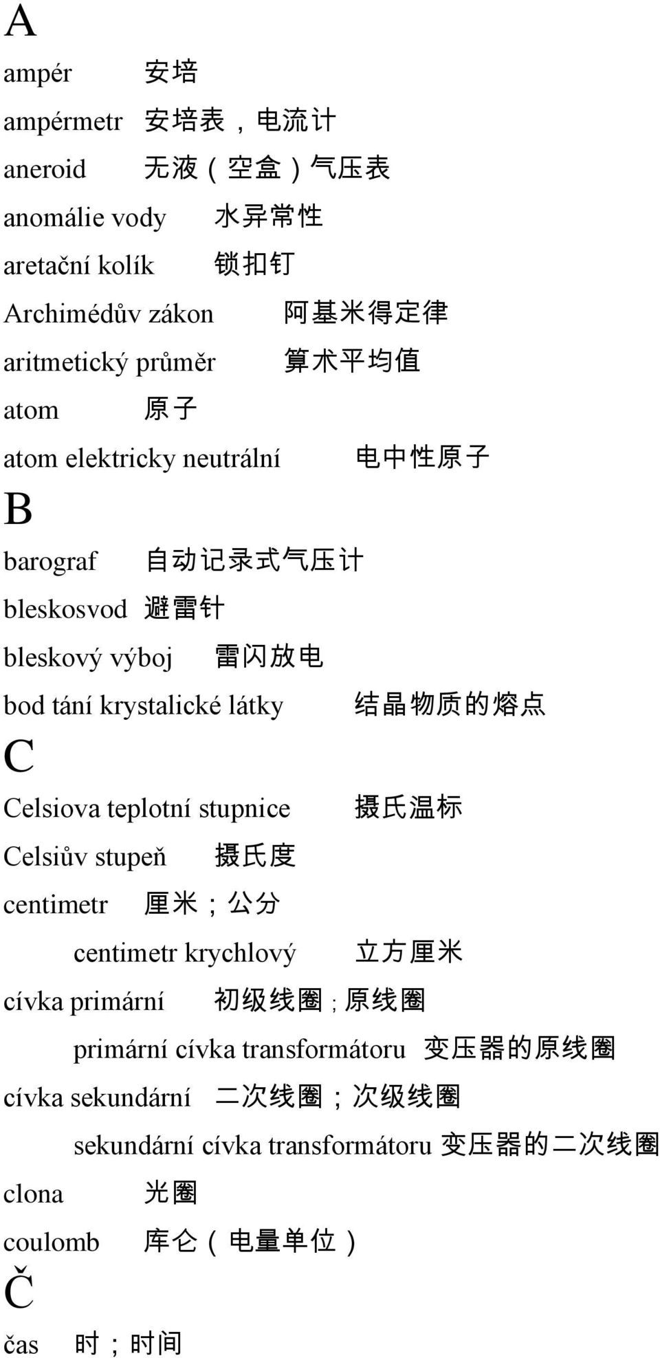 stupnice Celsiův stupeň centimetr 摄 氏 度 厘 米 ; 公 分 centimetr krychlový cívka primární 电 中 性 原 子 结 晶 物 质 的 熔 点 摄 氏 温 标 立 方 厘 米 初 级 线 圈 ; 原 线 圈 primární cívka