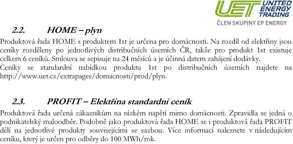 Smlouva se sepisuje na 24 měsíců a je účinná datem zahájení dodávky. Ceníky se standardní nabídkou produktu 1st po distribučních územích najdete na http://www.uet.