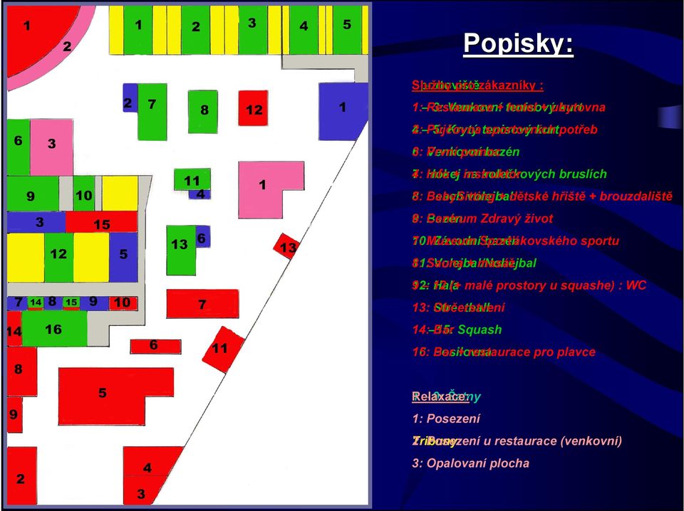 Zdravý život 10: 7: Muzeum ZávodníSporťákovského bazén sportu 11: 8: Sauna Volejbal/Nohejbal + masáž 12: 9 12 Hala (+ malé prostory u squashe) : WC 13: Streetball