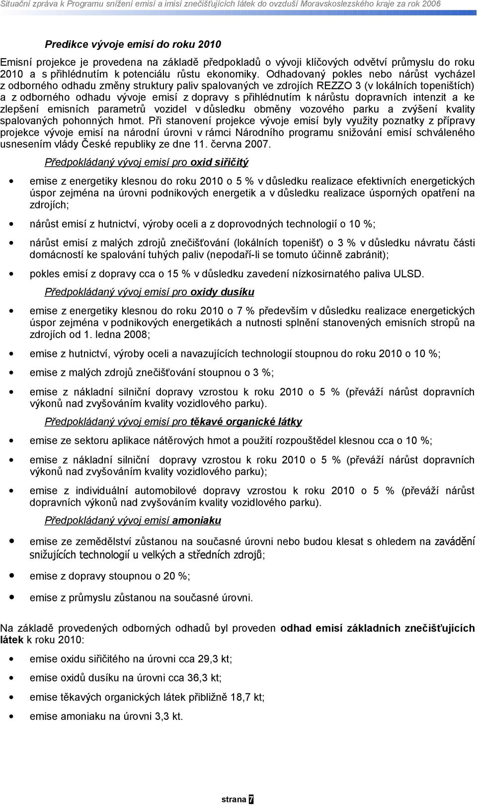 Odhadovaný pokles nebo nárůst vycházel z odborného odhadu změny struktury paliv spalovaných ve zdrojích REZZO 3 (v lokálních topeništích) a z odborného odhadu vývoje emisí z dopravy s přihlédnutím k