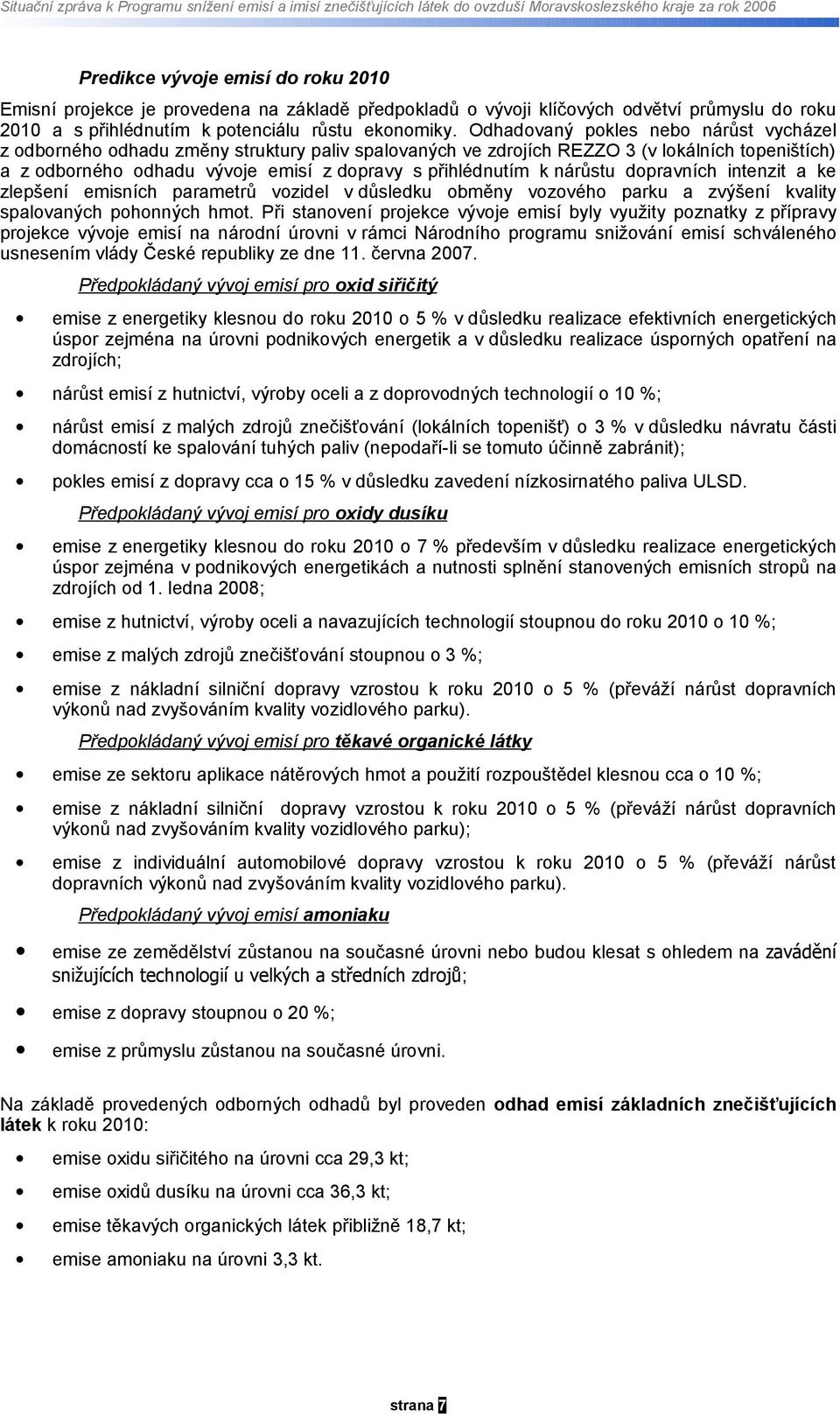 Odhadovaný pokles nebo nárůst vycházel z odborného odhadu změny struktury paliv spalovaných ve zdrojích REZZO 3 (v lokálních topeništích) a z odborného odhadu vývoje emisí z dopravy s přihlédnutím k