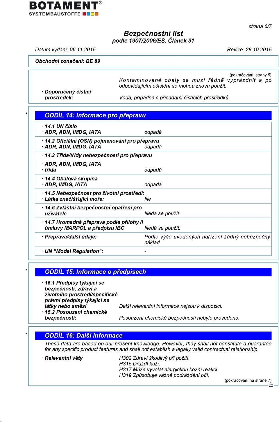 2 Oficiální (OSN) pojmenování pro přepravu ADR, ADN, IMDG, IATA odpadá 14.3 Třída/třídy nebezpečnosti pro přepravu ADR, ADN, IMDG, IATA třída odpadá 14.4 Obalová skupina ADR, IMDG, IATA odpadá 14.