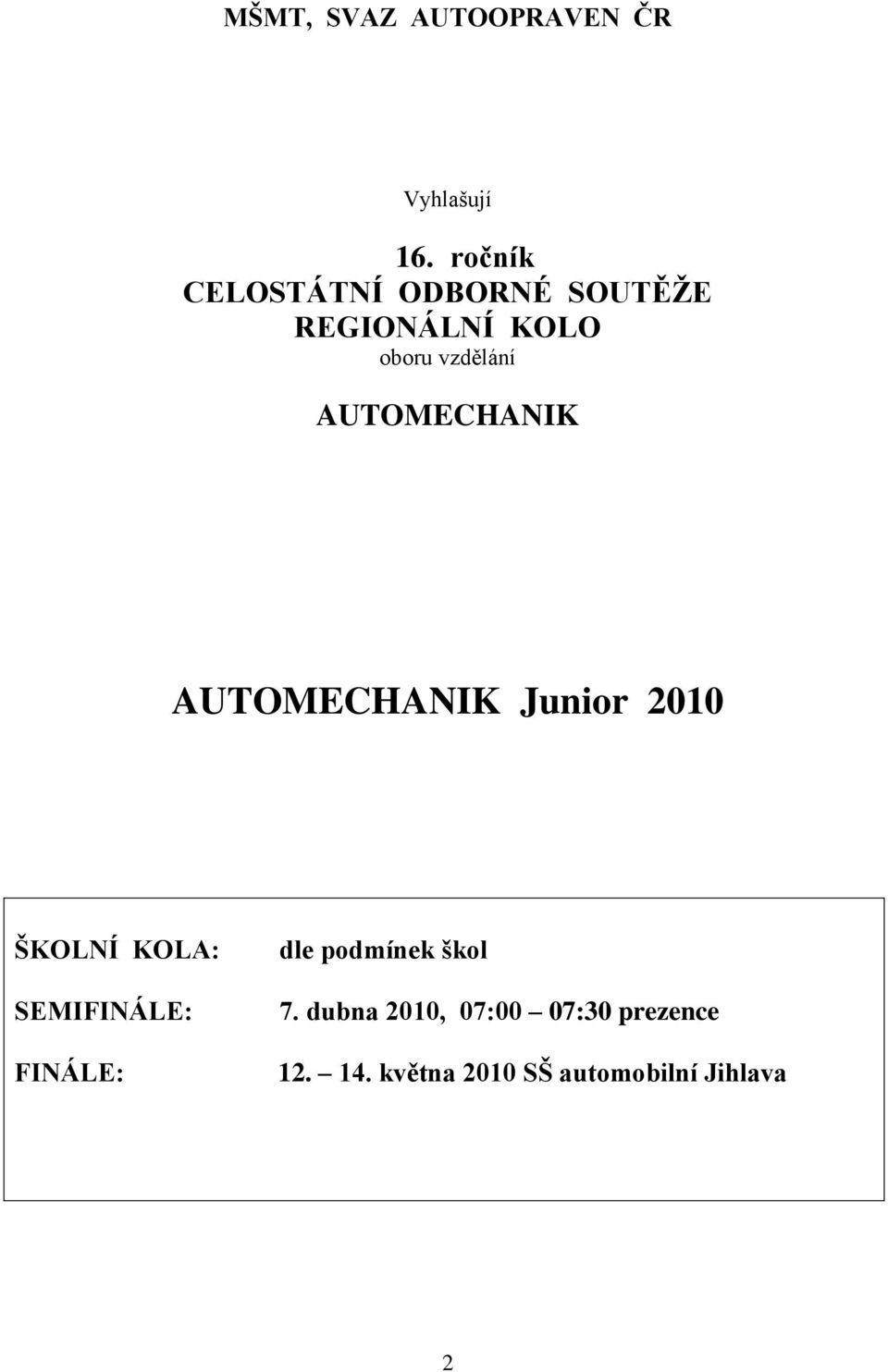 AUTOMECHANIK AUTOMECHANIK Junior 2010 ŠKOLNÍ KOLA: SEMIFINÁLE: