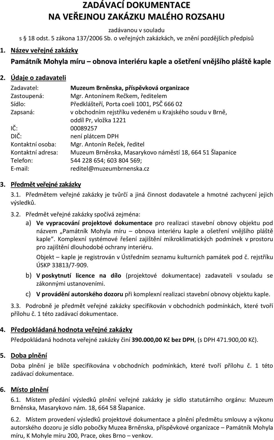 Antonínem Rečkem, ředitelem Sídlo: Předklášteří, Porta coeli 1001, PSČ 66602 Zapsaná: v obchodním rejstříku vedeném u Krajského soudu v Brně, oddíl Pr, vložka 1221 IČ: 00089257 DIČ: není plátcem DPH