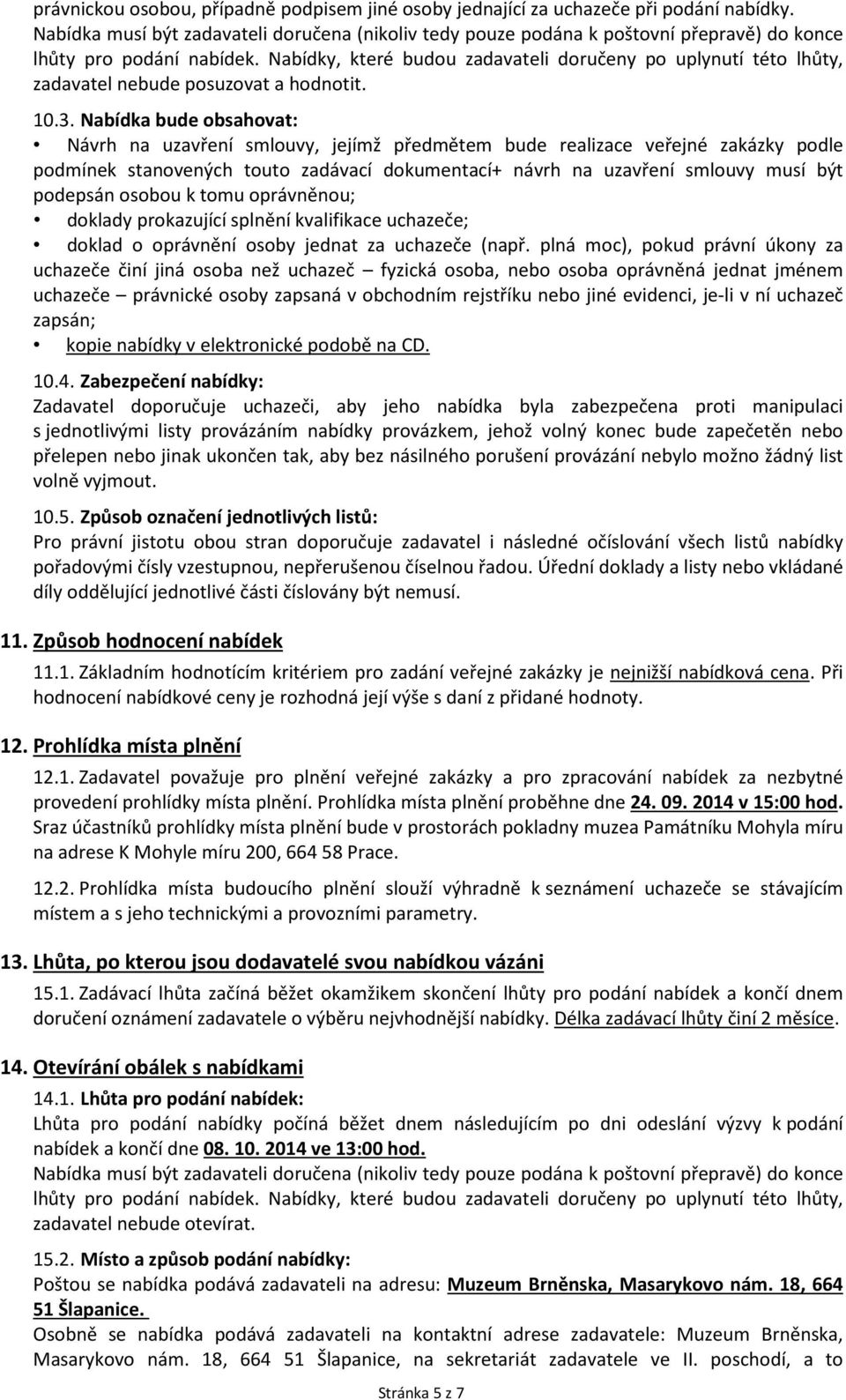 Nabídky, které budou zadavateli doručeny po uplynutí této lhůty, zadavatel nebude posuzovat a hodnotit. 10.3.
